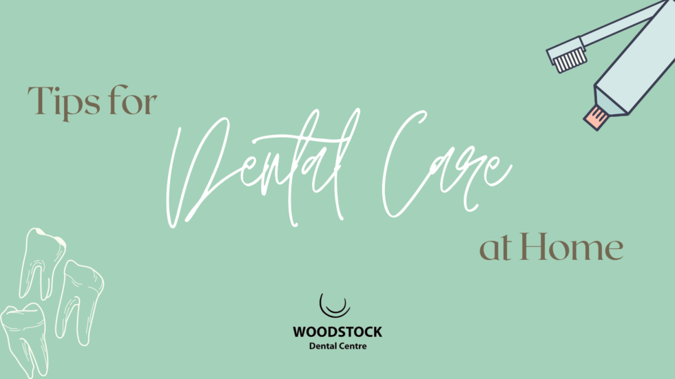 Tips for dental care at home Woodstock Dental Centre